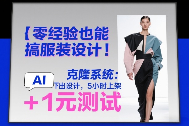 零经验也能搞服装设计！克隆系统：AI点几下出设计，5小时上架+1元测试-资源宝库