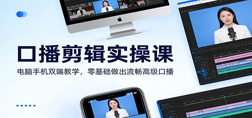 口播剪辑实操课:电脑手机双端教学,零基础做出流畅高级口播-资源宝库