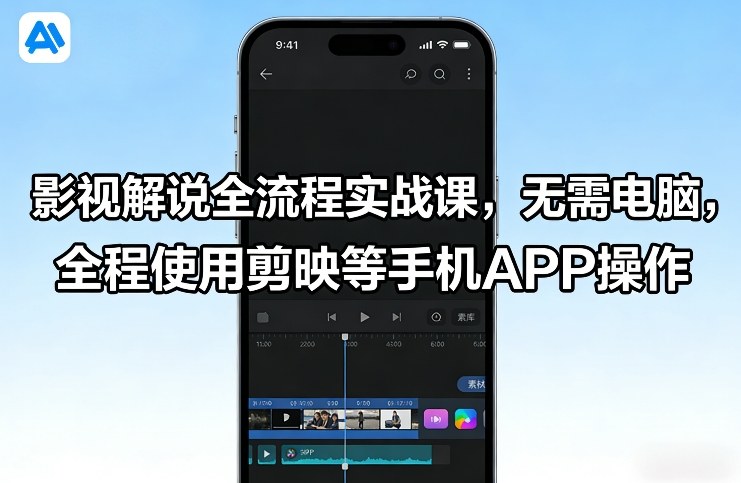 影视解说全流程实战课,无需电脑,全程使用剪映等手机APP操作-资源宝库