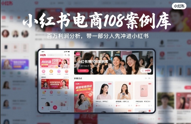 小红书电商108案例库，百W利润分析，带一部分人先冲进小红书【文档】-资源宝库