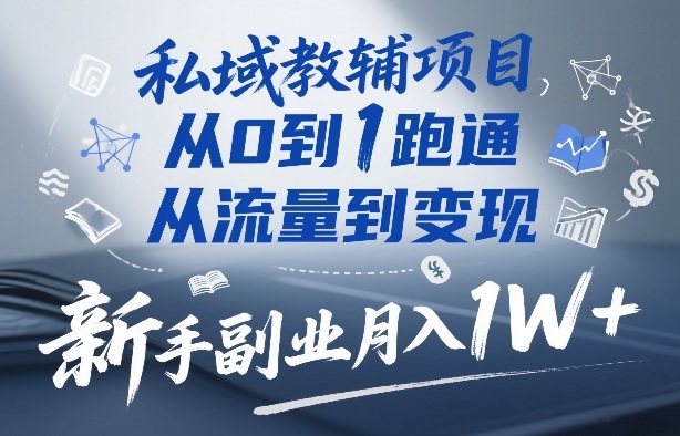 私域教辅项目,从0到1跑通,从流量到变现,新手副业月入1W+-资源宝库