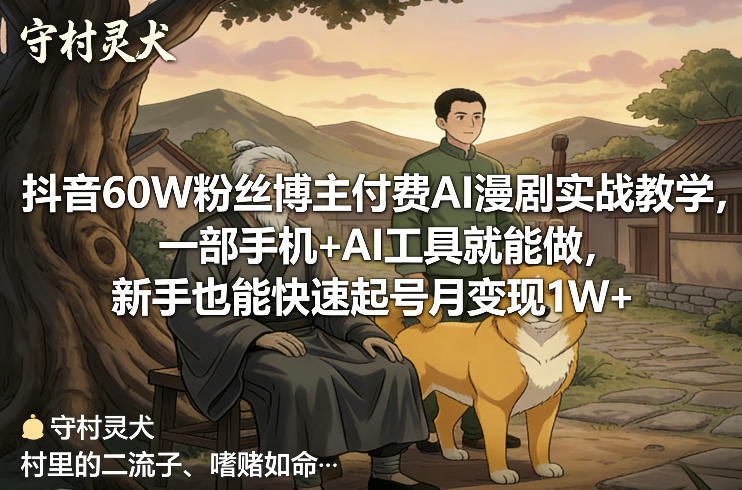 抖音60W粉丝博主付费AI漫剧实战教学，一部手机+AI工具就能做，新手也能快速起号月变现1W+-资源宝库
