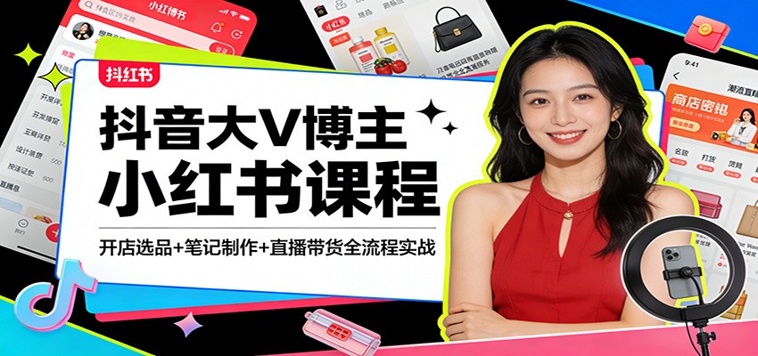 抖音大V博主小红书课程：开店选品+笔记制作+直播带货全流程实战-资源宝库
