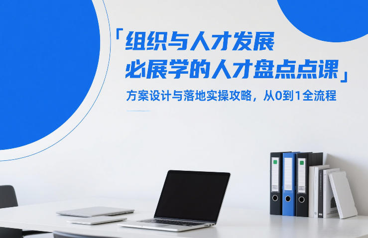 组织与人才发展必学的人才盘点课，方案设计与落地实操攻略，从0到1全流程-资源宝库
