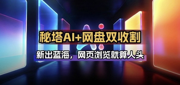 秘塔AI项目拆解_AI智能体配合网盘拉新项目双倍收割打法-资源宝库