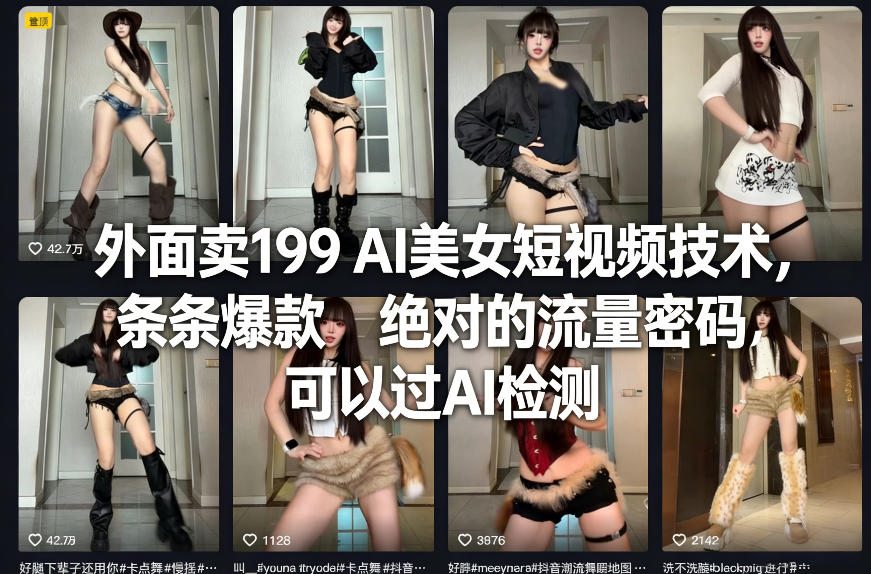 外面卖199 AI美女短视频技术,条条爆款,绝对的流量密码,可以过AI检测-资源宝库