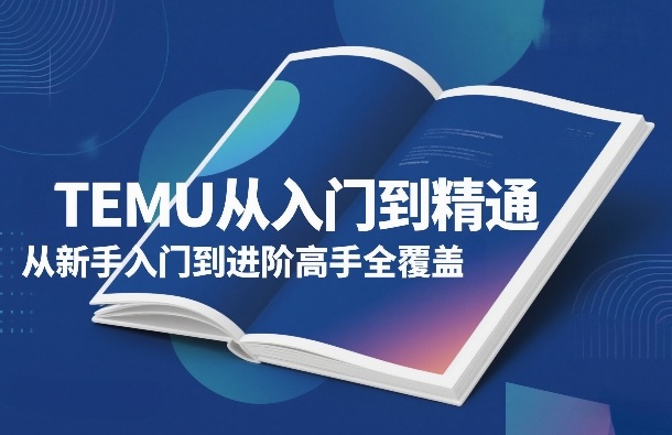 TEMU从入门到精通，从新手入门到进阶高手全覆盖-资源宝库