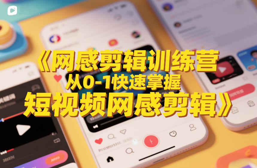 网感剪辑训练营，从0-1快速掌握短视频网感剪辑-资源宝库