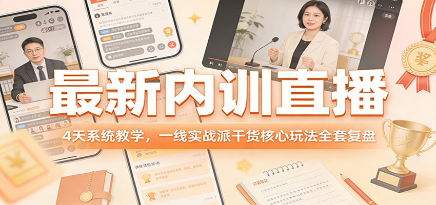 最新内训直播，4天系统教学，一线实战派干货核心玩法全套复盘-资源宝库