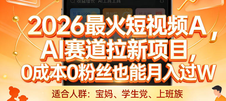 2026最火短视频AI赛道拉新项目，0成本0粉丝也能月入过1W【揭秘】-资源宝库