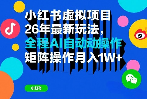 小红书虚拟项目26年最新玩法，全程AI自动操作，矩阵操作月入1W＋【揭秘】-资源宝库
