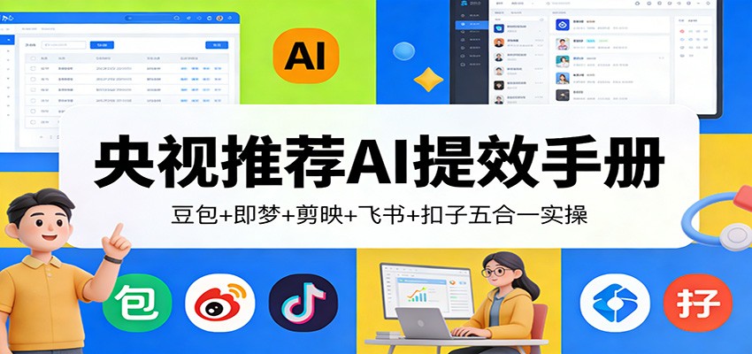 央视推荐AI提效手册：豆包+即梦+剪映+飞书+扣子五合一实操-资源宝库