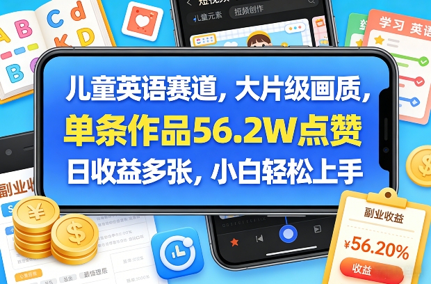 儿童英语赛道，大片级画质，单条作品56.2W点赞，日收益多张，小白轻松上手-资源宝库