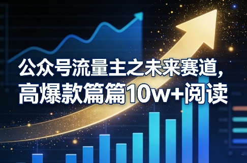 公众号流量主之未来赛道，高爆款篇篇10w+阅读-资源宝库