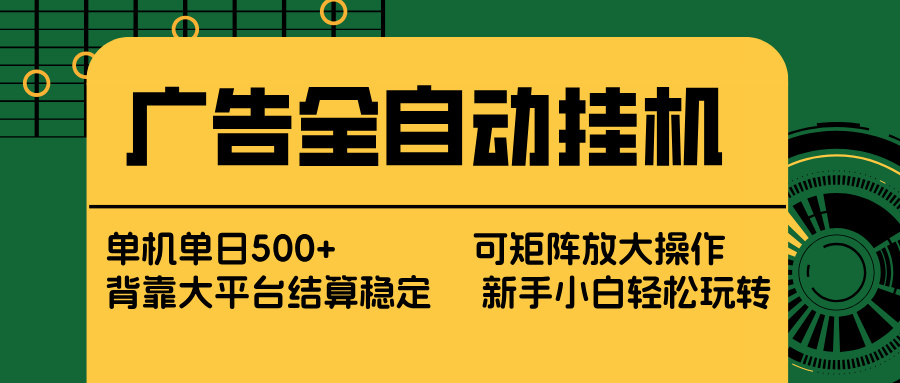 广告全自动挂机 单机单日500+ 矩阵放大 背靠大平台 绿色稳定 新手小白轻松玩转-资源宝库
