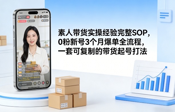 素人短视频带货实操经验完整SOP，0粉新号3个月爆单全流程，一套可复制的带货起号打法-资源宝库