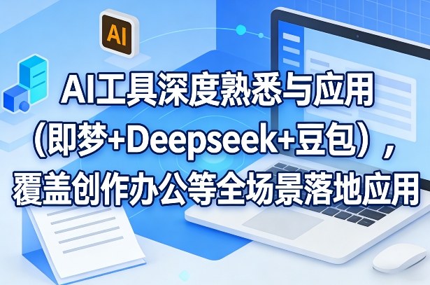 AI工具深度熟悉与应用(即梦+Deepseek+豆包)，覆盖创作办公等全场景落地应用-资源宝库