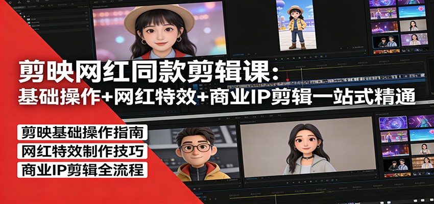 剪映网红同款剪辑：基础操作+网红特效+商业IP剪辑一站式精通-资源宝库