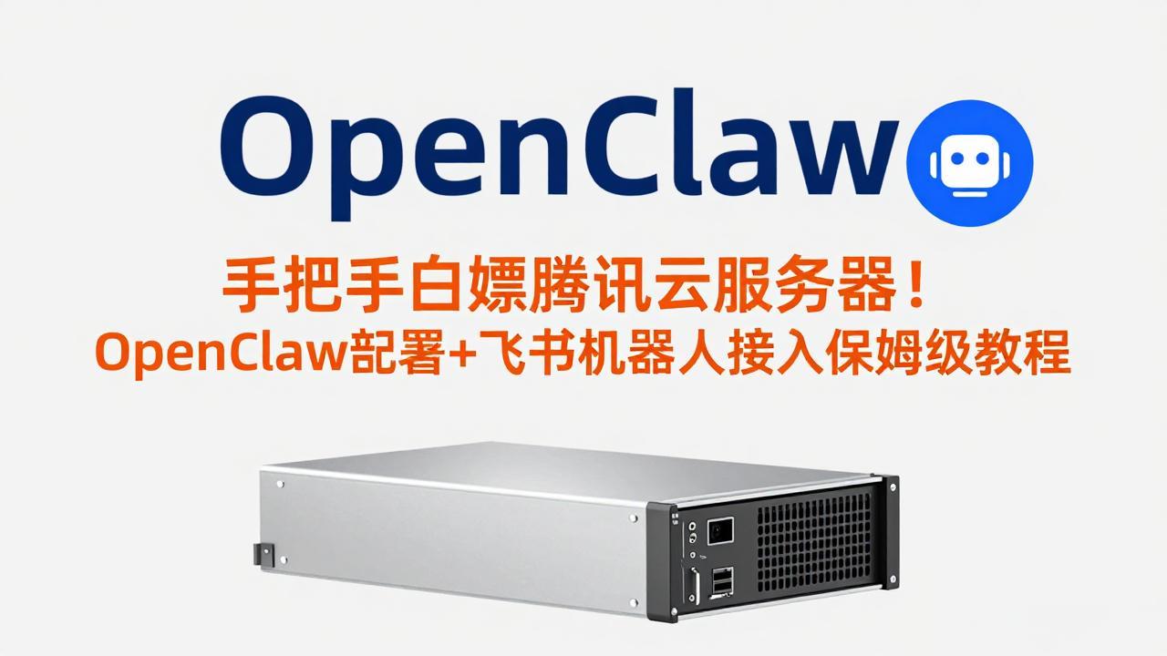 手把手白嫖腾讯云服务器！OpenClaw部署+飞书机器人接入保姆级教程-资源宝库