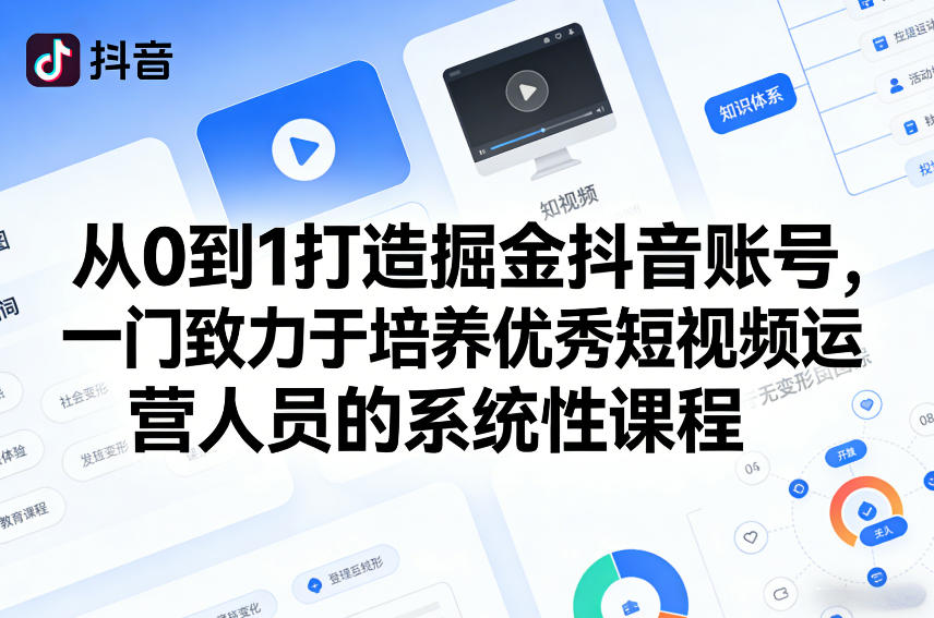 从0到1打造掘金抖音账号，一门致力于培养优秀短视频运营人员的系统性课程-资源宝库