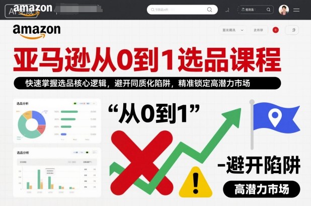 亚马逊从0到1选品课程,快速掌握选品核心逻辑,避开同质化陷阱,精准锁定高潜力市场(更新)-资源宝库