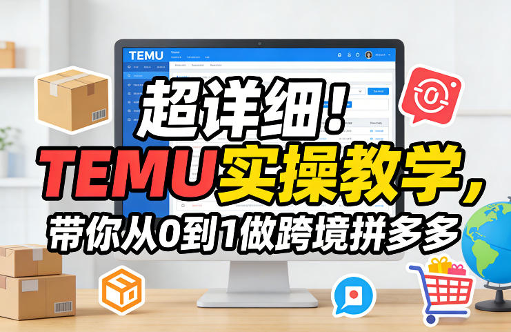 超详细！TEMU实操教学，带你从0到1做跨境拼多多-资源宝库