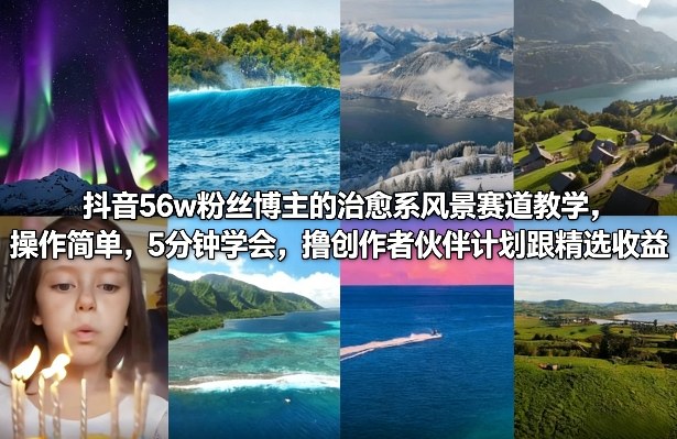 抖音56w粉丝博主的治愈系风景赛道教学,操作简单,5分钟学会,撸创作者伙伴计划跟精选收益-资源宝库