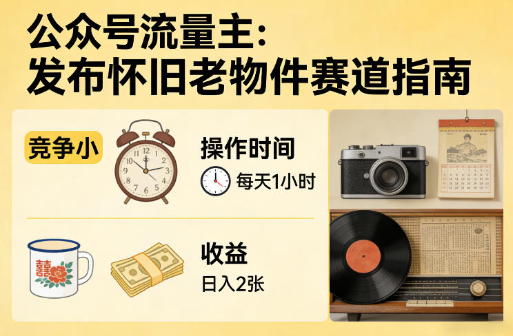 公众号流量主之发布怀旧老物件赛道，竞争小，每天操作1小时，日入2张-资源宝库