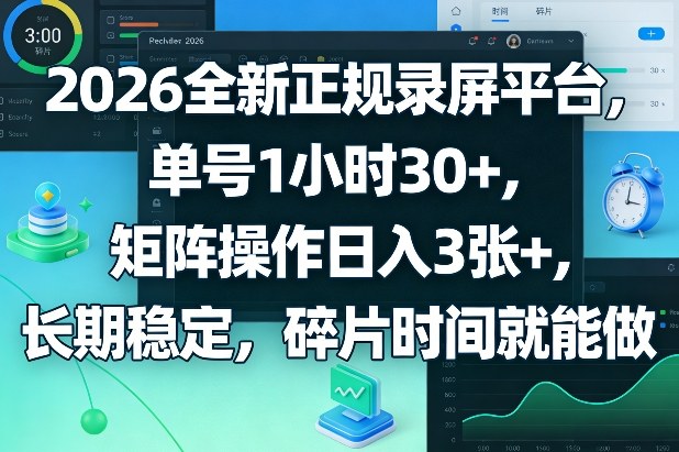 2026全新正规录屏平台，单号1小时30+，矩阵操作日入3张+，长期稳定，碎片时间就能做【揭秘】-资源宝库