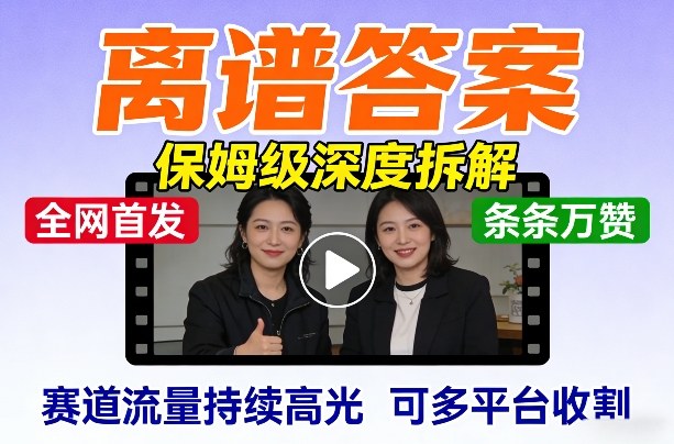 全网首发短视频【离谱答案】保姆级深度拆解，制作简单条条万赞，赛道流量持续高光，可多平台收割-资源宝库