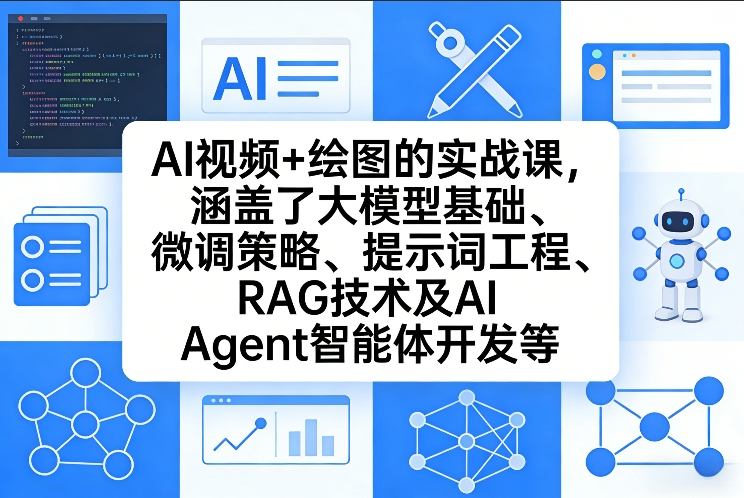 AI视频+绘图的实战课，涵盖了大模型基础、微调策略、提示词工程、RAG技术及AI Agent智能体开发等(更新)-资源宝库