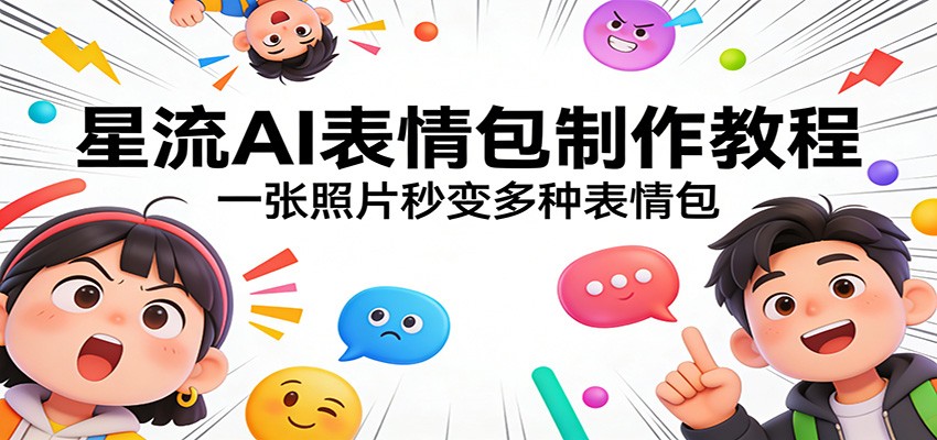 星流AI表情包制作教程：一张照片秒变多种表情包-资源宝库