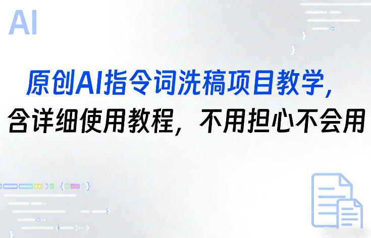 原创AI指令词洗稿项目教学，含详细使用教程，不用担心不会用-资源宝库