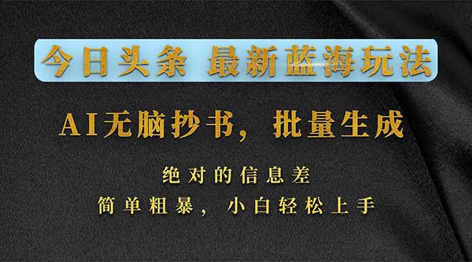 今日头条2026最新蓝海玩法，AI无脑抄书，批量生成，绝对的信息差，简单粗暴，小白轻松上手-资源宝库
