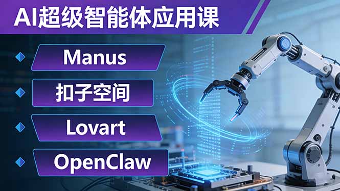 AI超级智能体应用课:Manus+扣子空间+Lovart+OpenClaw,用AI智能体实现自动化复杂任务-资源宝库
