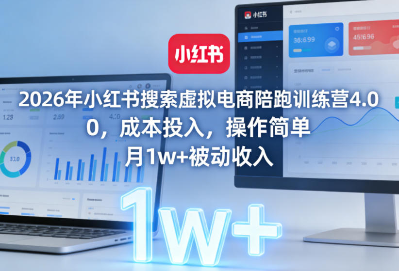 2026年小红书搜索虚拟电商陪跑训练营4.0，0成本投入，操作简单，月1w+被动收入-资源宝库