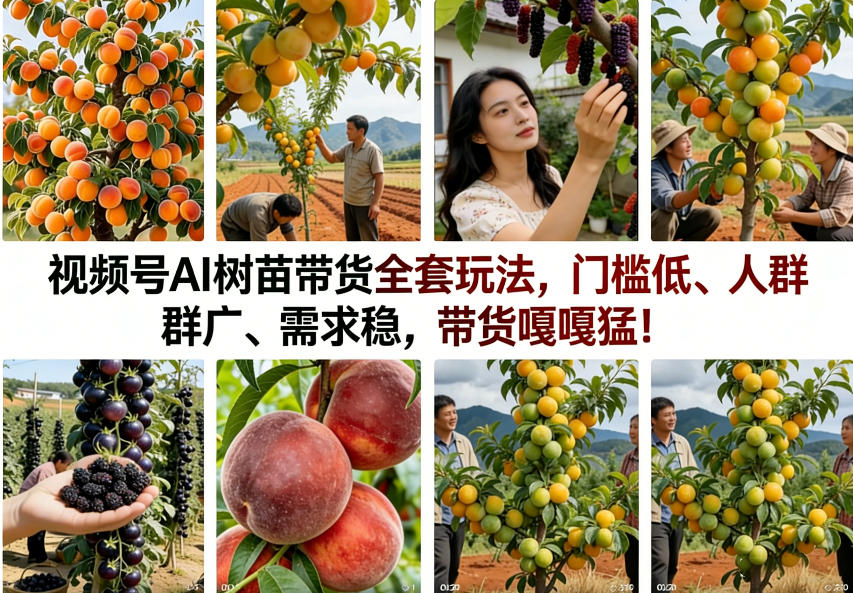 视频号AI树苗带货全套玩法，门槛低、人群广、需求稳，带货嘎嘎猛！-资源宝库