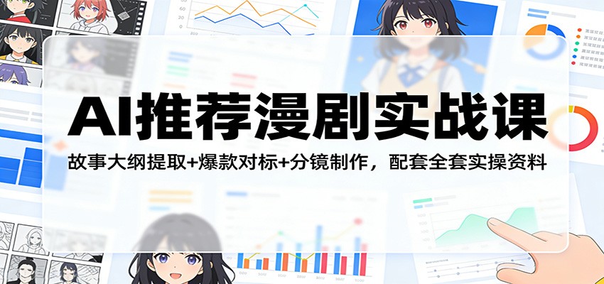 AI推荐漫剧实战课:故事大纲提取+爆款对标+分镜制作,配套全套实操资料-资源宝库