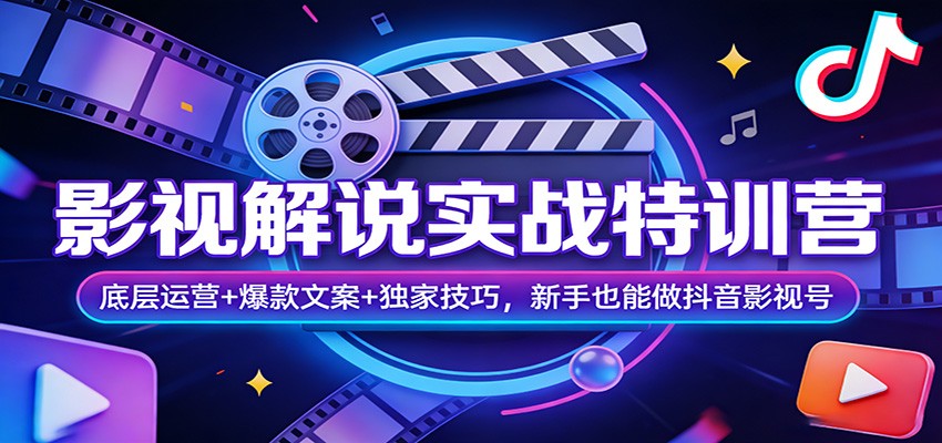影视解说实战特训营：底层运营+爆款文案+独家技巧，新手也能做抖音影视号-资源宝库