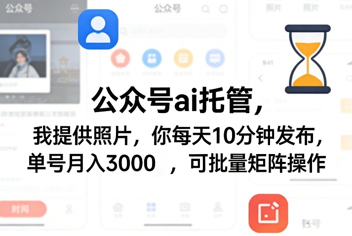 公众号ai托管，我提供照片，你每天10分钟发布，单号月入3000＋，可批量矩阵操作【揭秘】-资源宝库