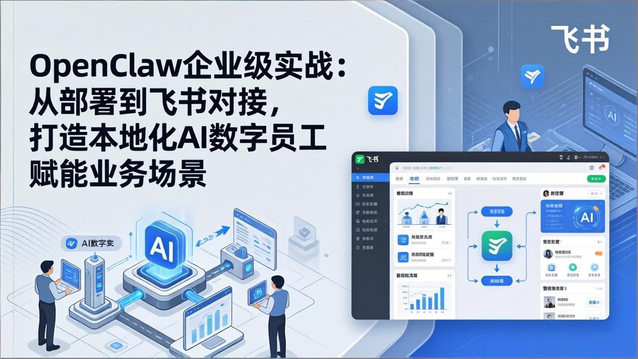 OpenClaw企业级实战：从部署到飞书对接，打造本地化AI数字员工赋能业务场景-资源宝库