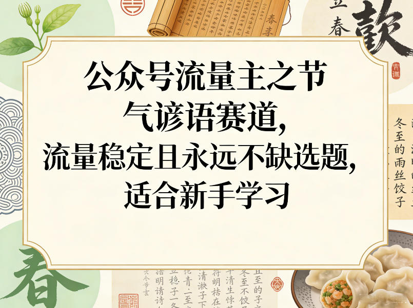公众号流量主之节气谚语赛道，流量稳定且永远不缺选题，适合新手学习-资源宝库