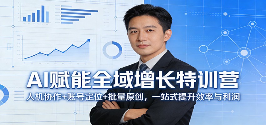 AI赋能全域增长特训营：人机协作+账号定位+批量原创，一站式提升效率与利润-资源宝库