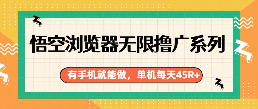 悟空浏览器无限撸广系列，有手机就能做，每天45R+-资源宝库