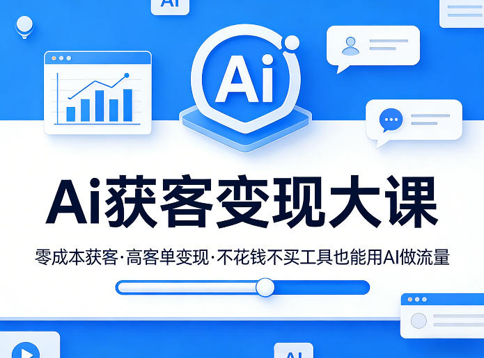 Ai获客变现大课,零成本获客,高客单变现,不花钱不买工具也能用AI做流量-资源宝库