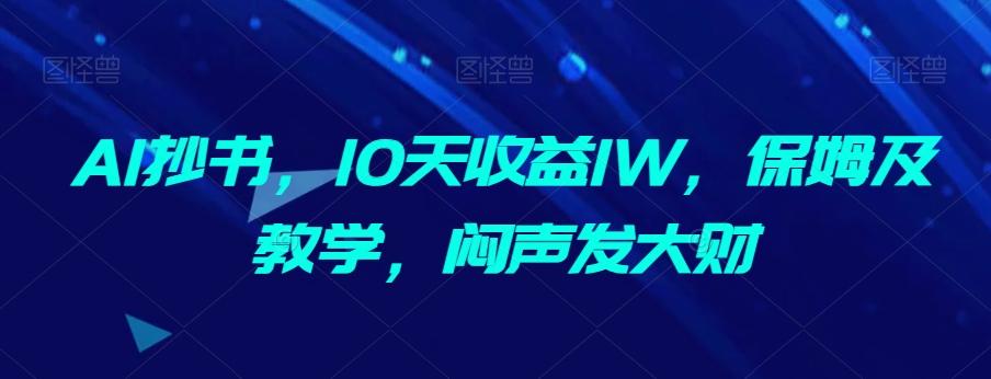 AI抄书，10天收益1W，保姆及教学，闷声发大财-资源宝库