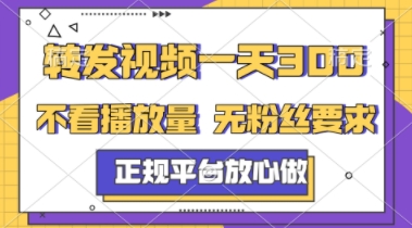 转发视频一天3张+，正规平台放心做，不看播放量，不看粉丝量，一个任务几分钟完成【揭秘】-资源宝库
