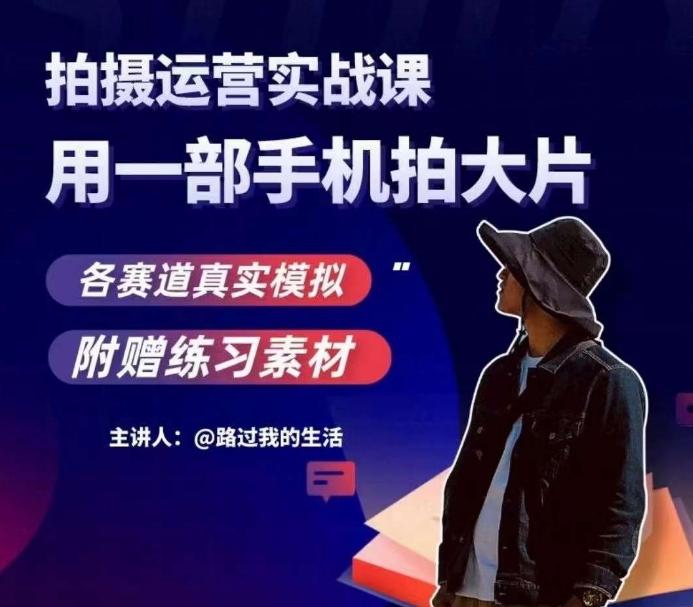 手机拍摄运营实战课，用一部手机拍大片，各赛道真实模拟-资源宝库