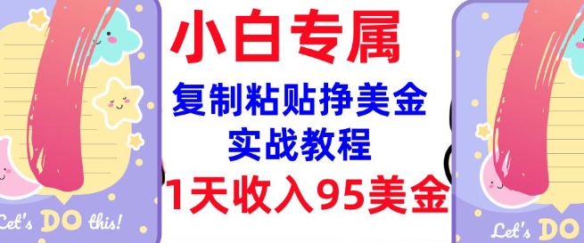 复制粘贴挣美金,0门槛,1天收入95美刀,3分钟学会,内部教程(首次公开)-资源宝库