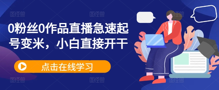 0粉丝0作品直播急速起号变米，小白直接开干-资源宝库